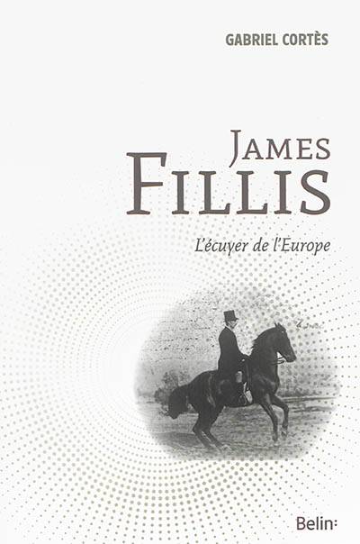 James Fillis : l'écuyer de l'Europe | Gabriel Cortes