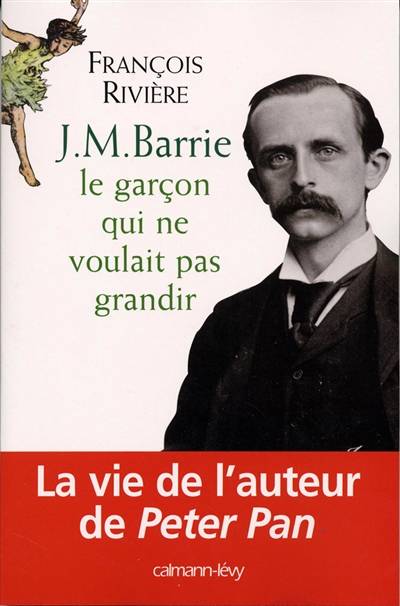 J.M. Barrie : le garçon qui ne voulait pas grandir | François Rivière