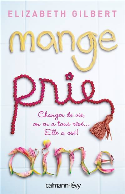 Mange, prie, aime : changer de vie, on en a tous rêvé... elle a osé ! | Elizabeth Gilbert, Christine Barbaste