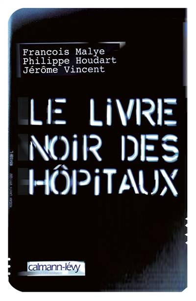 Le livre noir des hôpitaux | François Malye, Philippe Houdart, Jérôme Vincent