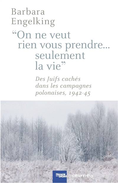 On ne veut rien vous prendre... seulement la vie ! : des Juifs cachés dans les campagnes polonaises, 1942-1945 | Barbara Engelking, Xavier Chantry