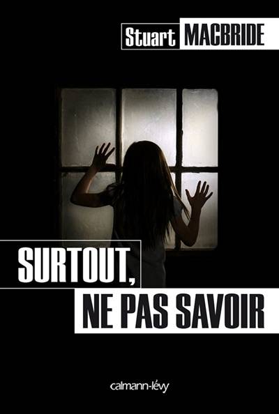 Surtout, ne pas savoir | Stuart MacBride, William Olivier Desmond