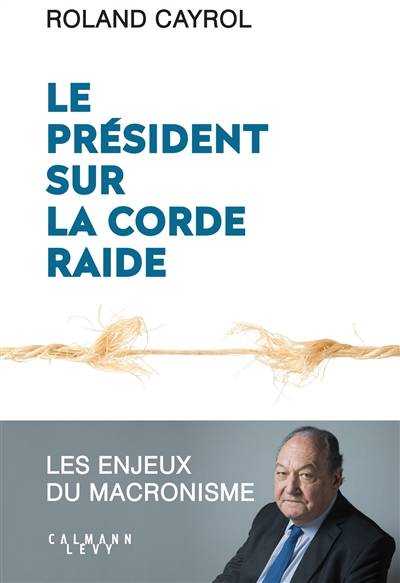 Le président sur la corde raide : les enjeux du macronisme | Roland Cayrol