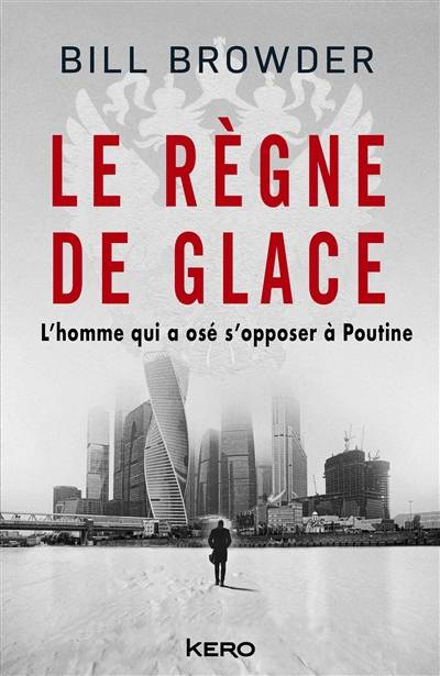 Le règne de glace : l'oligarque qui a osé s'opposer à Poutine | Bill Browder, Johan-Frederik Hel-Guedj