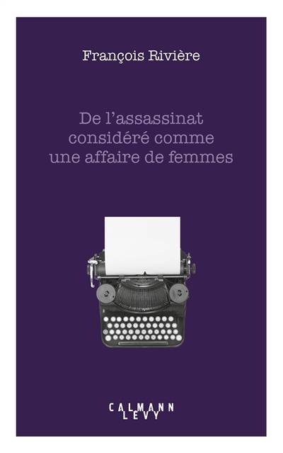 De l'assassinat considéré comme une affaire de femmes | Francois Riviere