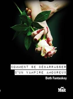 Comment se débarrasser d'un vampire amoureux ? | Beth Fantaskey, Elsa Ganem