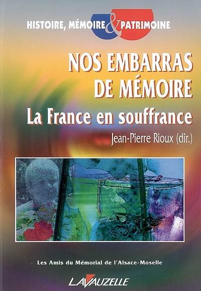 Nos embarras de mémoire : la France en souffrance | Association des amis du Mémorial de l'Alsace et de la Moselle, Jean-Pierre Rioux