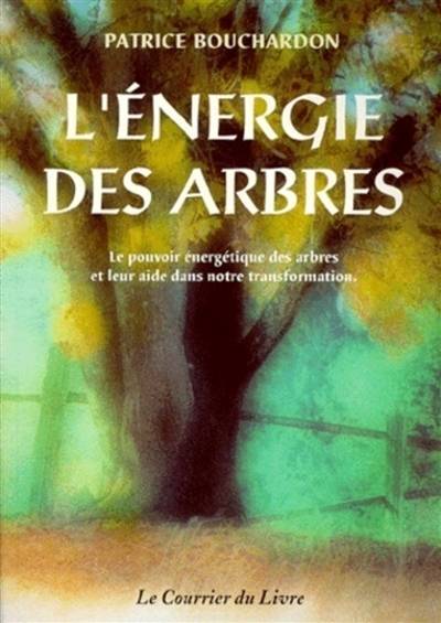 L'énergie des arbres : le pouvoir énergétique des arbres et leur aide dans notre transformation | Patrice Bouchardon