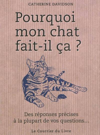 Pourquoi mon chat fait-il ça ? : des réponses précises à la plupart de vos questions... | Catherine Davidson