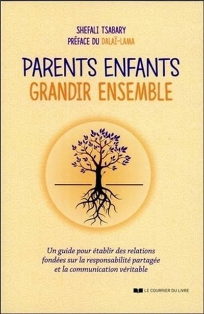 Parents enfants : grandir ensemble : un guide pour établir des relations fondées sur la responsabilité partagée et la communication véritable | Shefali Tsabary, Dalai-lama 14, Caroline Roptin