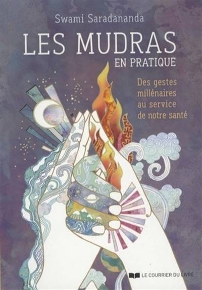 Les mudras en pratique : des gestes millénaires au service de notre santé | Swami Saradananda, Florence Logerot-Depraz