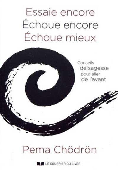 Essaie encore, échoue encore, échoue mieux : conseils de sagesse pour aller de l'avant | Pema Chodrun, Seth Godin, Tami Simon, Stéphanie Chaut