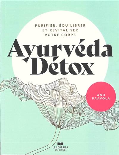 Ayurvéda détox : purifier, équilibrer et revitaliser votre corps | Anu Paavola, Catherine Vaudrey