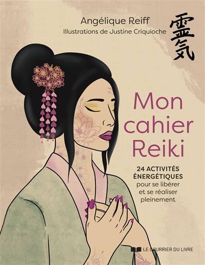 Mon cahier reiki : 24 activités énergétiques pour se libérer et se réaliser pleinement | Angelique Reiff, Justine Criquioche