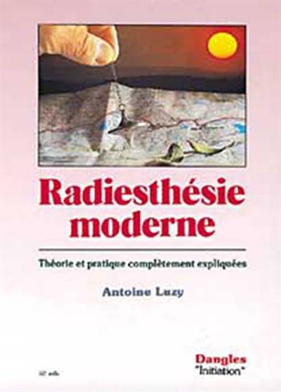 Radiesthésie moderne : théorie et pratique complètement expliquées | Antoine Luzy