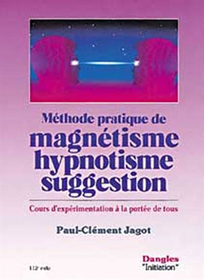 Méthode pratique de magnétisme, hypnotisme, suggestion : cours d'expérimentation à la portée de tous | Paul-Clement Jagot