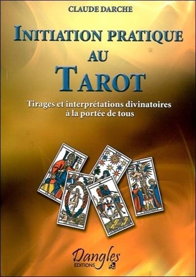 Initiation pratique au tarot : tirages et interprétations divinatoires à la portée de tous | Claude Darche