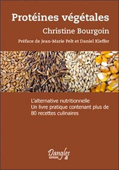 Protéines végétales : l'alternative nutritionnelle : un livre pratique contenant plus de 80 recettes culinaires | Christine Bourgoin, Jean-Marie Pelt, Daniel Kieffer