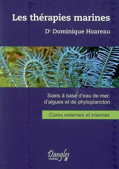 Les thérapies marines : soins à base d'eau de mer, d'algues et de phytoplancton : cures externes et internes | Dominique Hoareau, Jean-Luc Darrigol