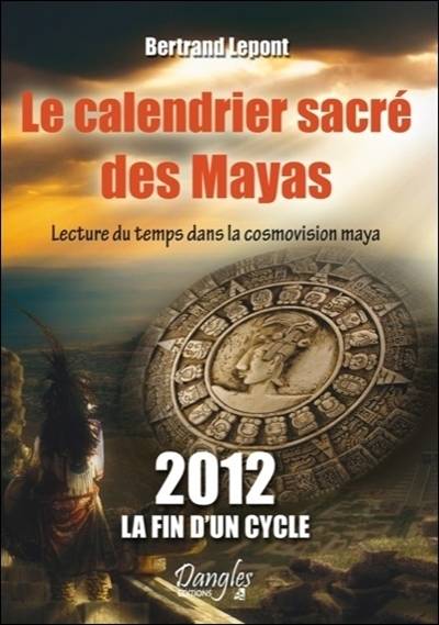 Le calendrier sacré des Mayas : lecture du temps dans la cosmovision maya | Bertrand Lepont, Jean-Pierre Bayard