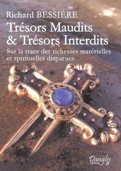 Trésors maudits et trésors interdits : sur la trace des richesses matérielles et spirituelles disparues | Richard Bessiere