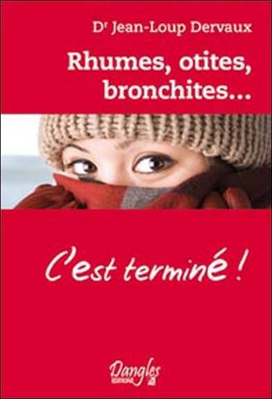 Rhumes, otites, bronchites... c'est terminé ! : dialogues-santé : les questions du lecteur pour éclairer la situation, les conseils de l'auteur pour apporter des solutions | Jean-Loup Dervaux