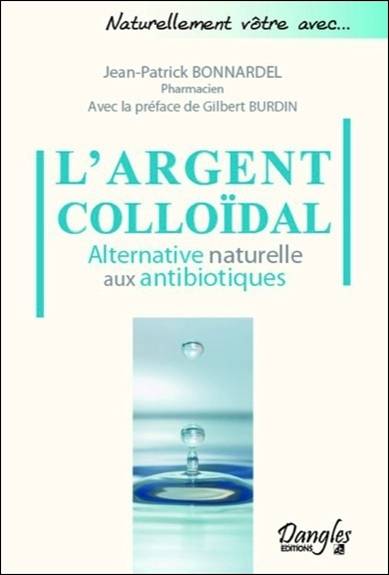 L'argent colloïdal : alternative naturelle aux antibiotiques | Jean-Patrick Bonnardel, Gilbert Burdin, Jean-Luc Darrigol