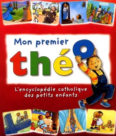 Mon premier Théo : l'encyclopédie catholique des petits enfants | Christine Pedotti, Michel Dubost, Laurent Parienty, Myriam Mollier, Chantal Cazin, Zad