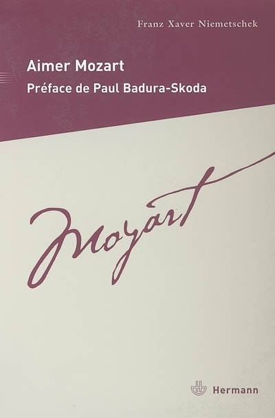 Aimer Mozart : Description de la vie du maître de chapelle impérial et royal Wolfgang Amadeus Mozart | Franz Xaver Niemetschek, Paul Badura-Skoda, Constant Morel