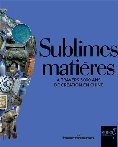 Sublimes matières : à travers 5.000 ans de création en Chine | Helene Gascuel