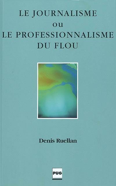 Le journalisme ou Le professionnalisme du flous | Denis Ruellan