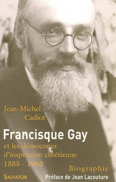 Francisque Gay (1885-1963) : et les démocrates d'inspiration chrétienne | Jean-Michel Cadiot, Jean Lacouture