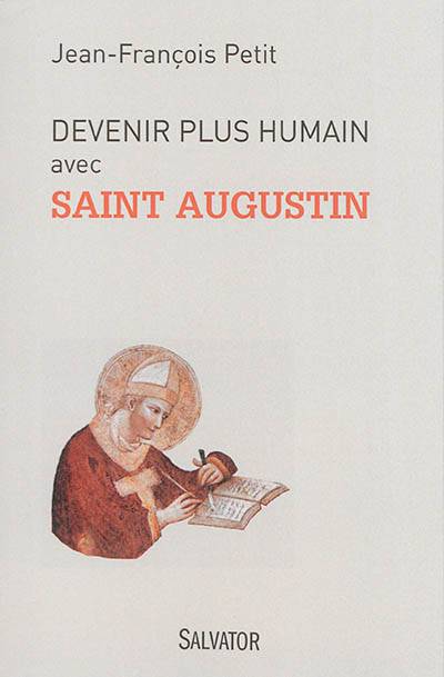 Devenir plus humain avec saint Augustin | Jean-Francois Petit