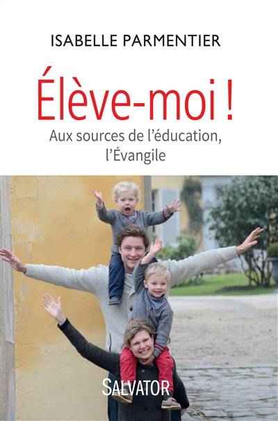 Elève-moi ! : aux sources de l'éducation, l'Evangile | Isabelle Parmentier, Albert Rouet