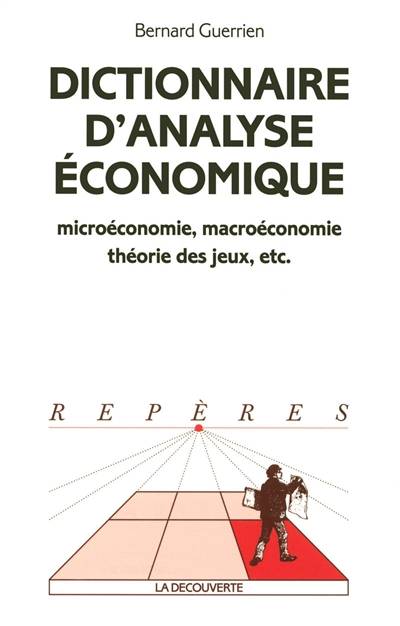 Dictionnaire d'analyse économique : microéconomie, macroéconomie, théorie des jeux, etc. | Bernard Guerrien