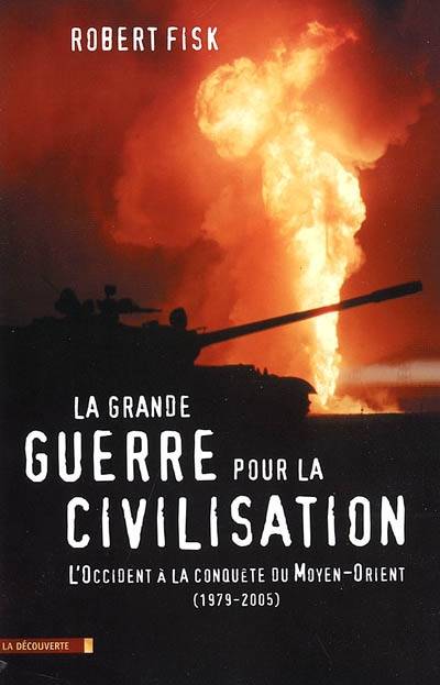 La grande guerre pour la civilisation : l'Occident à la conquête du Moyen-Orient (1979-2005) | Robert Fisk, Laurent Bury, Laure Manceau