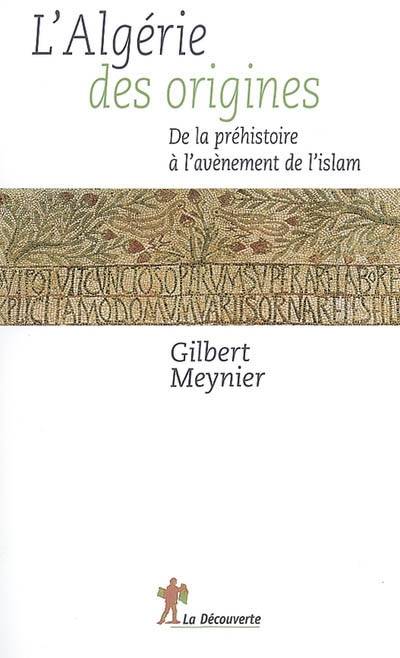 L'Algérie des origines : de la préhistoire à l'avènement de l'Islam | Gilbert Meynier