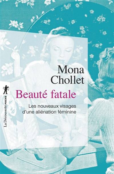 Beauté fatale : les nouveaux visages d'une aliénation féminine | Mona Chollet