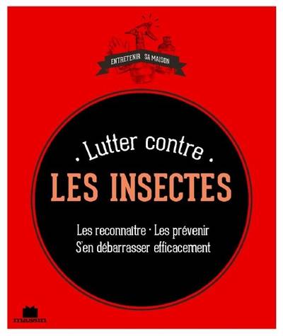 Lutter contre les insectes : les reconnaître, les prévenir, s'en débarasser efficacement | Isabelle Louet