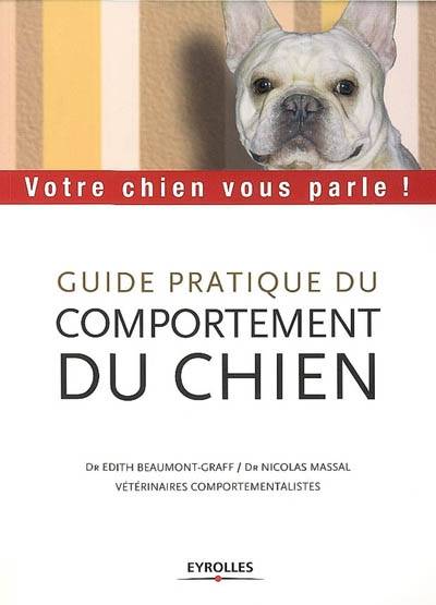 Guide pratique du comportement du chien : votre chien vous parle ! | Édith Beaumont-Graff, Nicolas Massal, Frédérique Vincent de Madjouguinsky