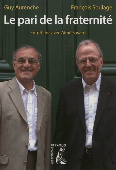 Le pari de la fraternité : entretiens avec Aimé Savard | Guy Aurenche, Francois Soulage, Aime Savard