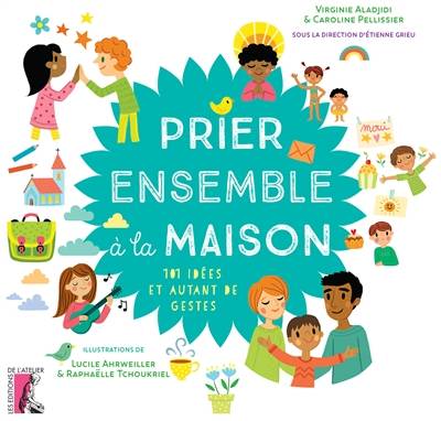 Prier ensemble à la maison : 101 idées et autant de gestes | Virginie Aladjidi, Caroline Pellissier, Etienne Grieu, Lucile Ahrweiller, Raphaelle Tchoukriel