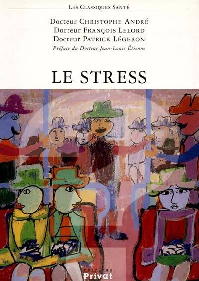 Le stress | Christophe Andre, Patrick Legeron, Francois Lelord, Jean-Louis Etienne