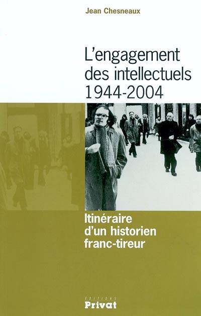 L'engagement des intellectuels, 1944-2004 : itinéraire d'un historien franc-tireur | Jean Chesneaux