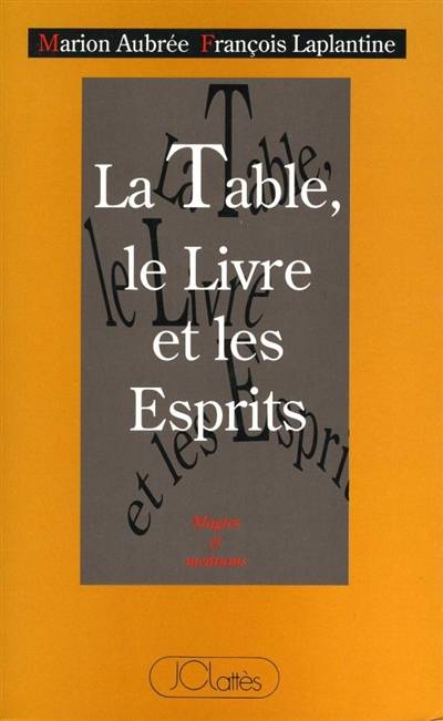 La Table, le livre et les esprits : naissance, évolution et actualité du mouvement social spirite entre France et Brésil | Francois Laplantine, Marion Aubree