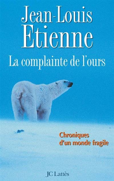 La complainte de l'ours : chroniques d'un monde fragile | Jean-Louis Etienne