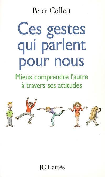 Ces gestes qui parlent pour nous : mieux comprendre l'autre à travers ses attitudes | Peter Collett, Denyse Beaulieu