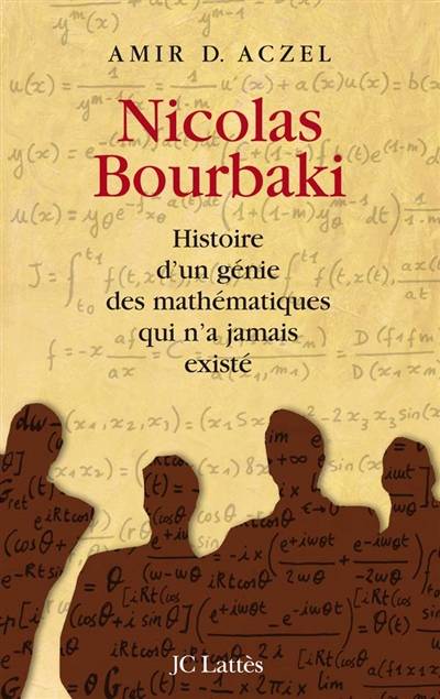 Nicolas Bourbaki : histoire d'un génie des mathématiques qui n'a jamais existé | Amir D. Aczel, Philippe Babo