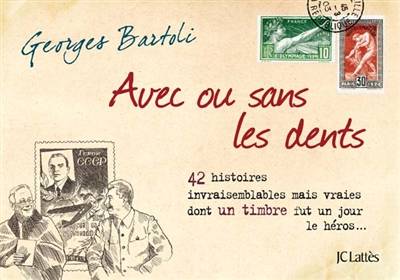 Avec ou sans les dents : 42 histoires invraisemblables mais vraies dont un timbre fut un jour le héros... | Georges Bartoli