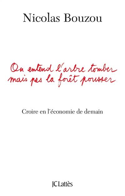 On entend l'arbre tomber mais pas la forêt pousser : croire en l'économie de demain | Nicolas Bouzou